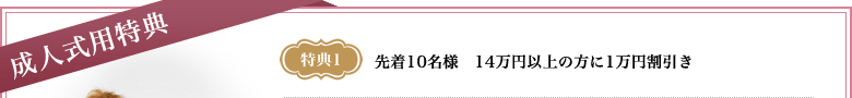 特典1　先着10名様　14万円以上の方に2万円割引き