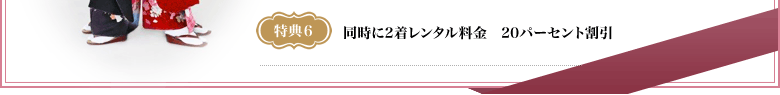 特典6　同時に2着レンタル料金　20パーセント割引