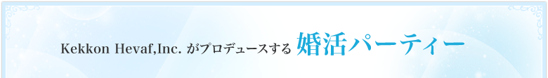 Kekkon Hevaf,Inc.がプロデュースする婚活パーティー